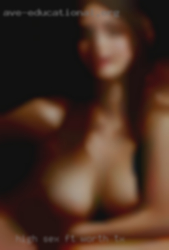 -High sex drive and loves in Ft. Worth, TX to masturbate.